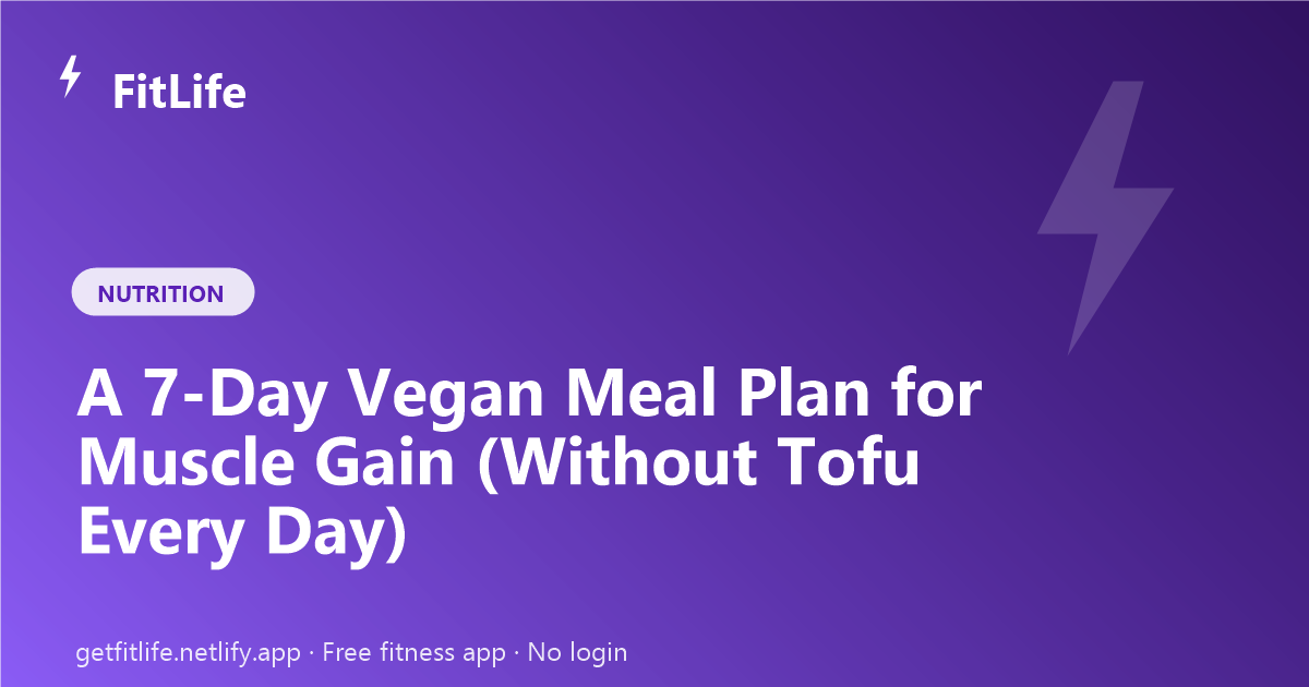 A 7-Day Vegan Meal Plan for Muscle Gain (Without Tofu Every Day)