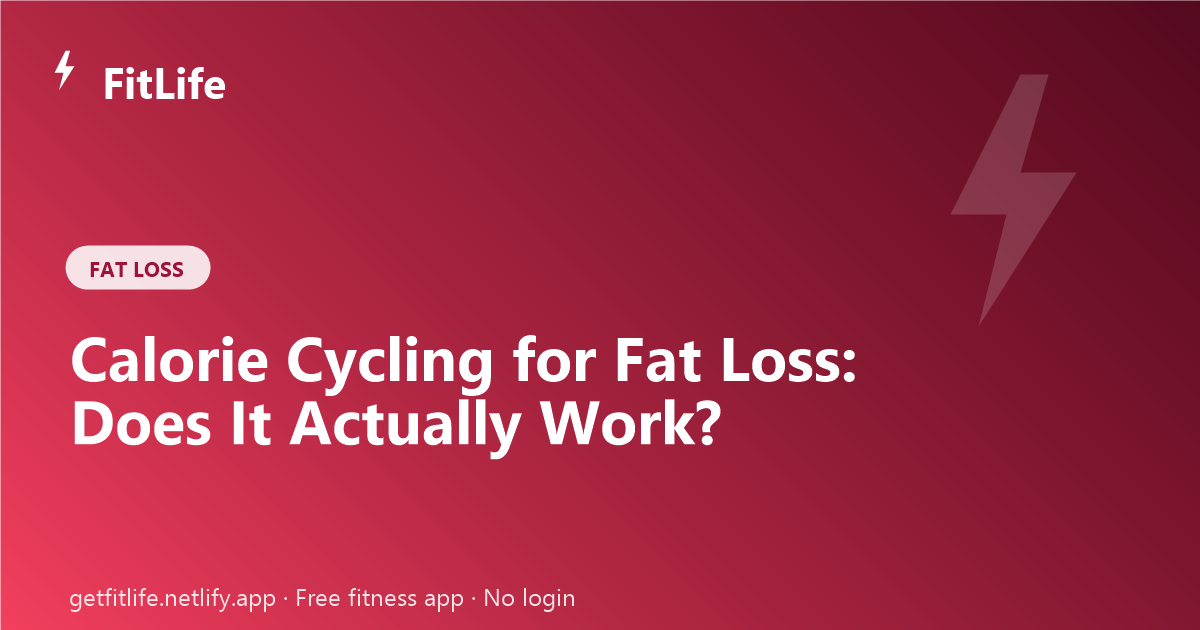 Calorie Cycling for Fat Loss: Does It Actually Work?