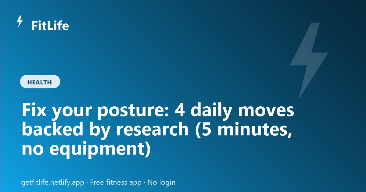 Fix your posture: 4 daily moves backed by research (5 minutes, no equipment)