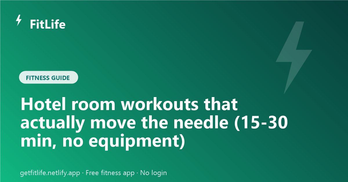 Hotel room workouts that actually move the needle (15-30 min, no equipment)