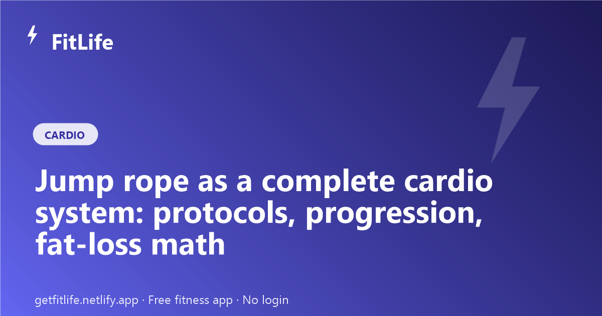 Jump rope as a complete cardio system: protocols, progression, fat-loss math