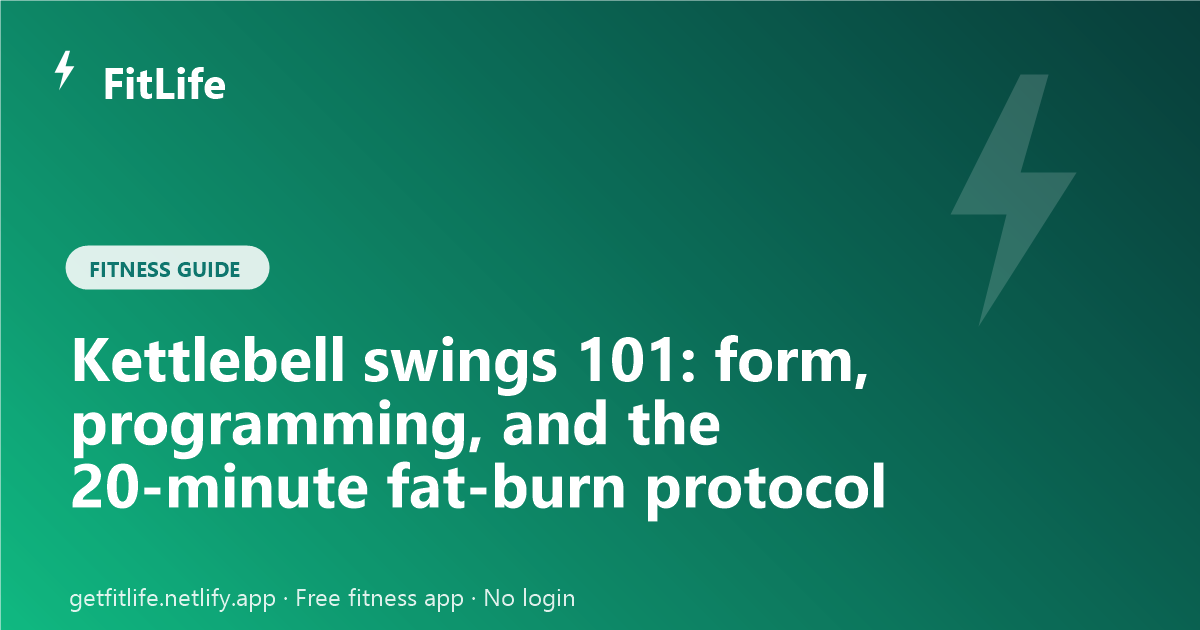 Kettlebell swings 101: form, programming, and the 20-minute fat-burn protocol