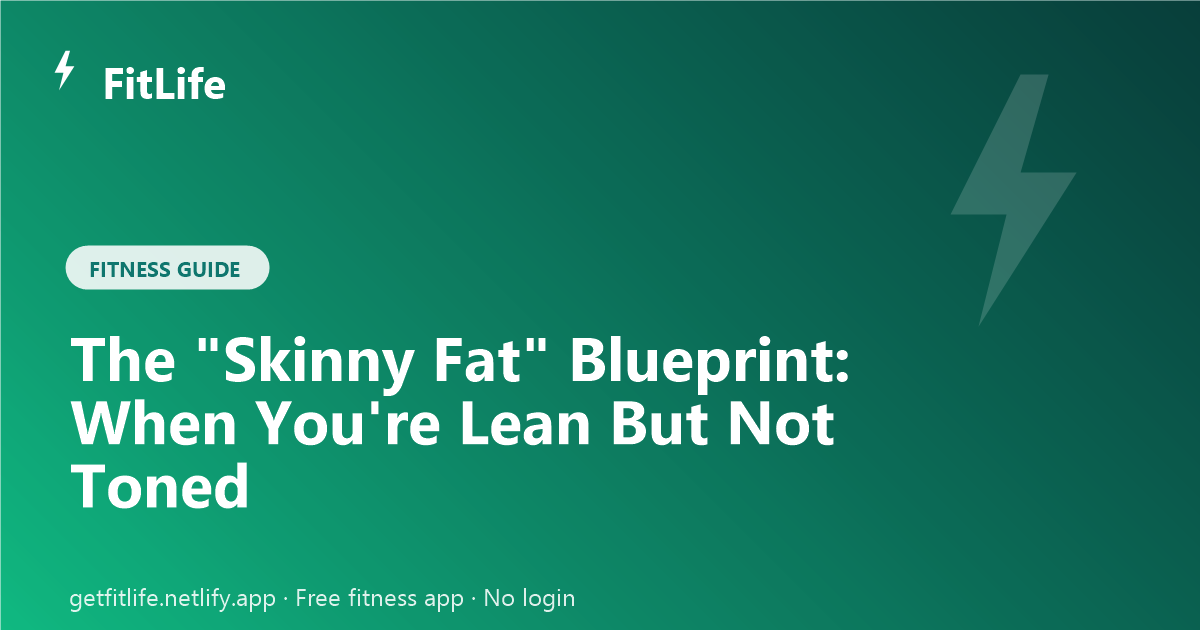 The "Skinny Fat" Blueprint: When You're Lean But Not Toned