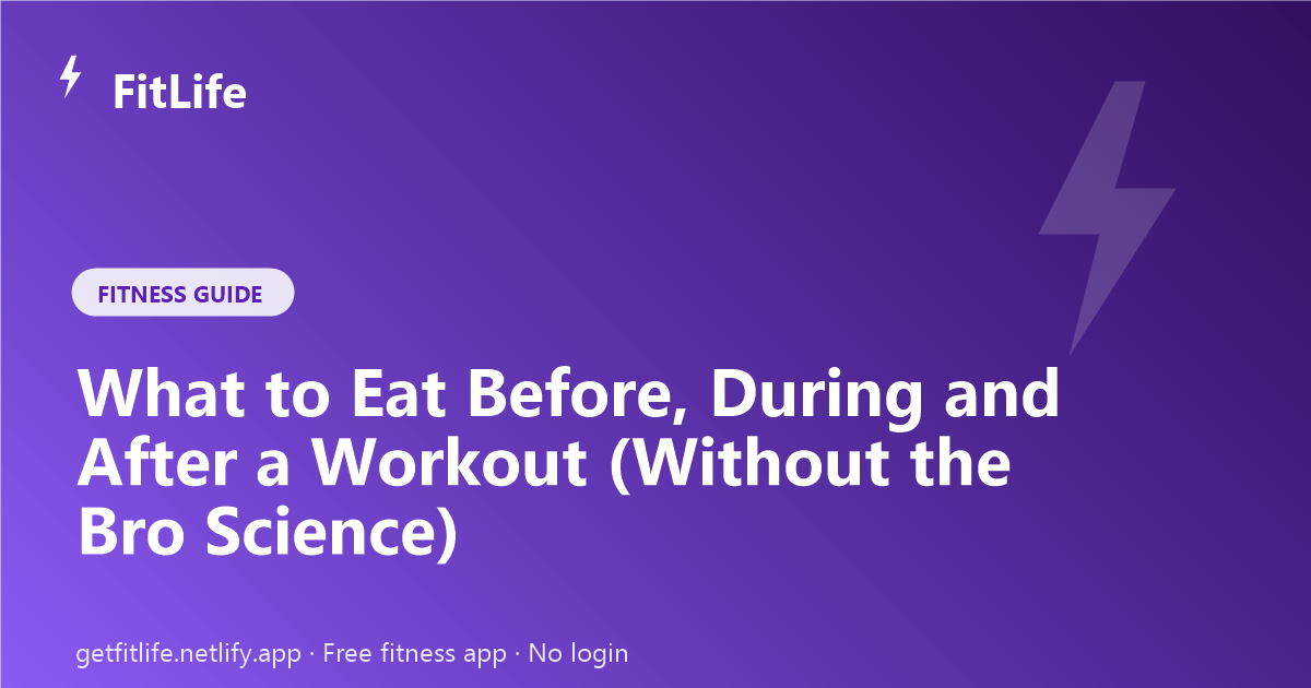 What to Eat Before, During and After a Workout (Without the Bro Science)