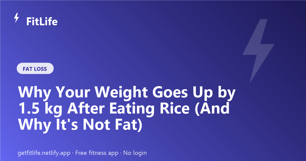 Why Your Weight Goes Up by 1.5 kg After Eating Rice (And Why It's Not Fat)